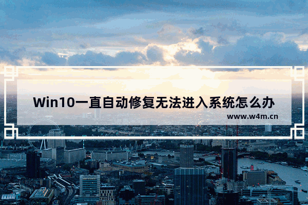 Win10一直自动修复无法进入系统怎么办？Win10一直卡在自动修复死循环解决方法