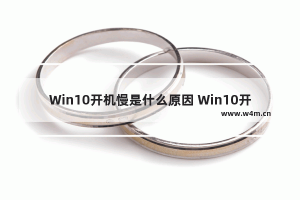 Win10开机慢是什么原因 Win10开机慢的解决方法