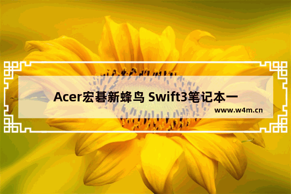 Acer宏碁新蜂鸟 Swift3笔记本一键重装Win10教程