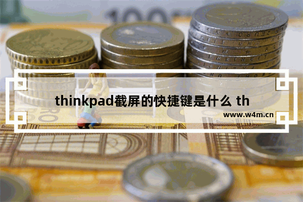 thinkpad截屏的快捷键是什么 thinkpad电脑截屏快捷键是哪个