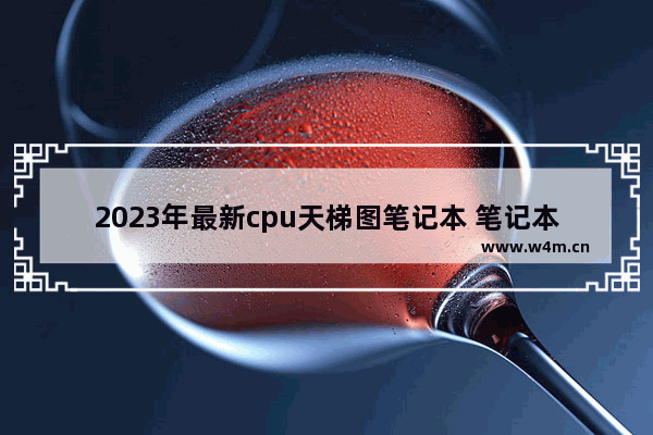 2023年最新cpu天梯图笔记本 笔记本电脑cpu排行榜2023年