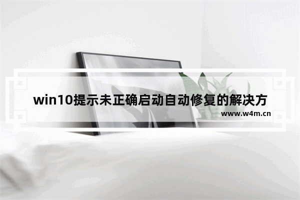 win10提示未正确启动自动修复的解决方法