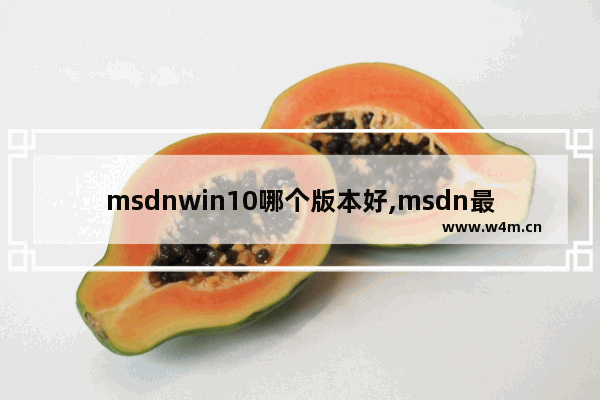 msdnwin10哪个版本好,msdn最好用的win10