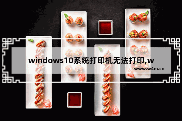 windows10系统打印机无法打印,win10电脑无法打印