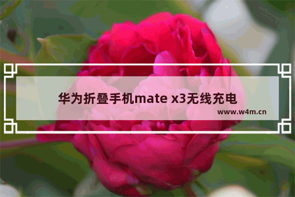 华为折叠手机mate x3无线充电