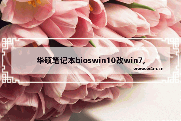 华硕笔记本bioswin10改win7,华硕window10改win7,bios怎么设置