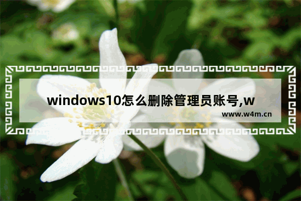 windows10怎么删除管理员账号,win10想删除管理员账号