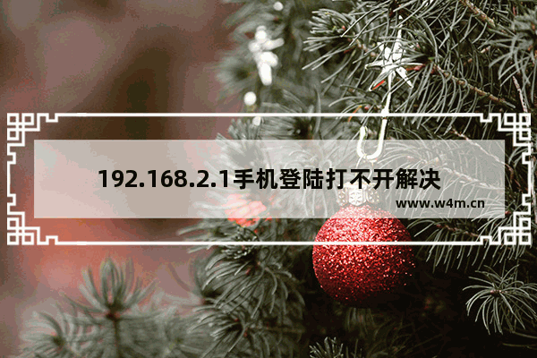 192.168.2.1手机登陆打不开解决办法