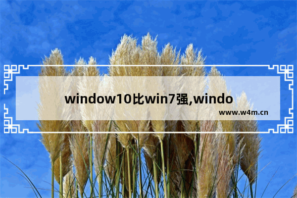 window10比win7强,windows10是美国的吗