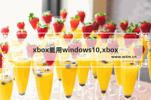 xbox能用windows10,xbox one win10系统