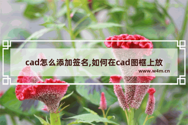 cad怎么添加签名,如何在cad图框上放签名