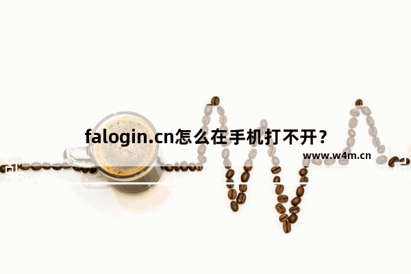 falogin.cn怎么在手机打不开？