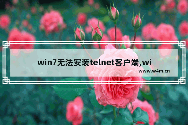 win7无法安装telnet客户端,win7旗舰版telnet服务没有