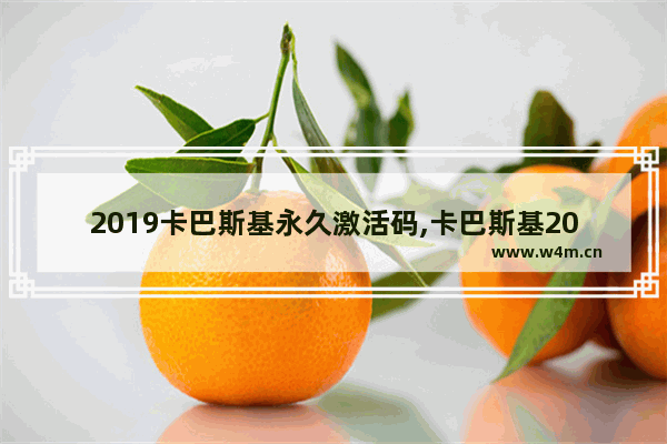 2019卡巴斯基永久激活码,卡巴斯基2021激活码