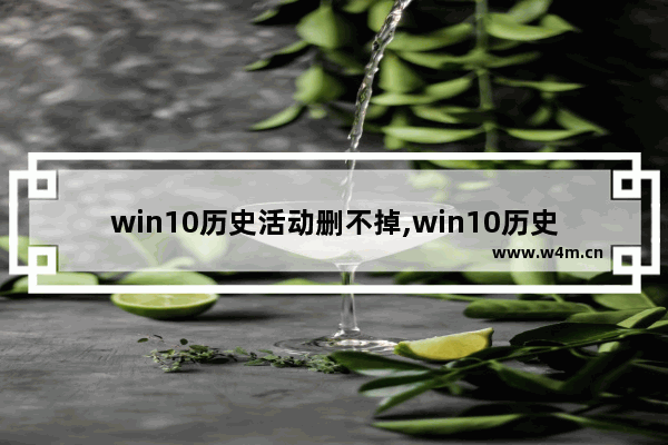 win10历史活动删不掉,win10历史更新记录怎么删除