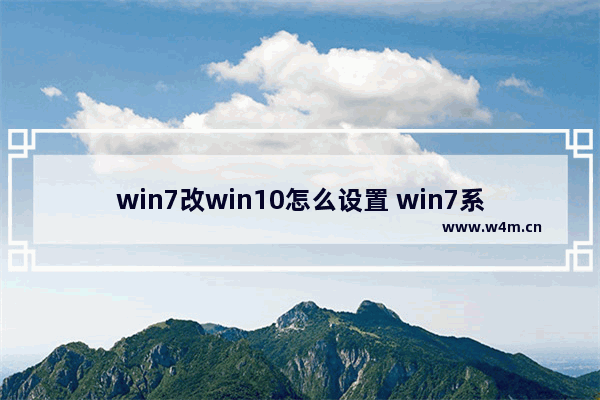 win7改win10怎么设置 win7系统怎么改win10