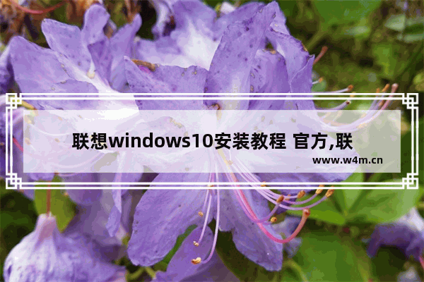 联想windows10安装教程 官方,联想官网下载win10系统