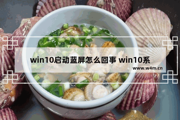 win10启动蓝屏怎么回事 win10系统启动蓝屏怎么办