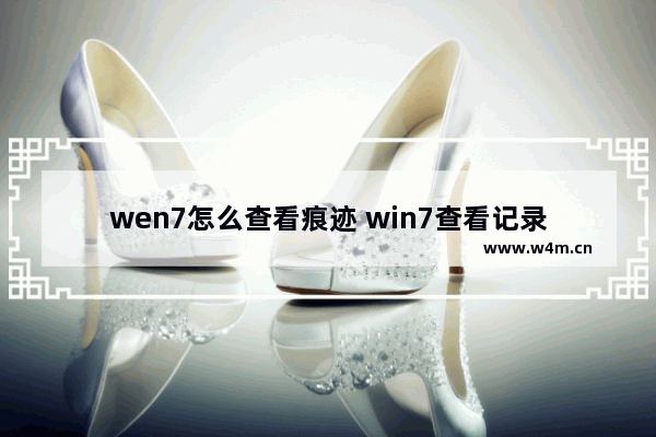 wen7怎么查看痕迹 win7查看记录