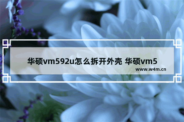 华硕vm592u怎么拆开外壳 华硕vm591u怎么拆后壳