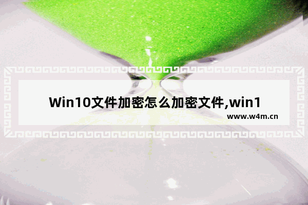 Win10文件加密怎么加密文件,win10excel怎么加密