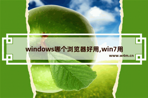 windows哪个浏览器好用,win7用哪个浏览器最好用