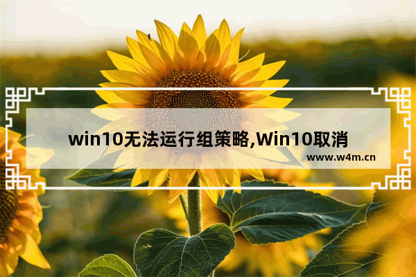 win10无法运行组策略,Win10取消组策略限制程序