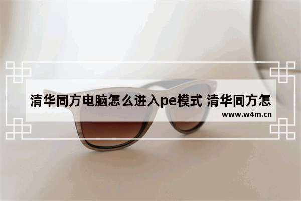 清华同方电脑怎么进入pe模式 清华同方怎么进pe界面