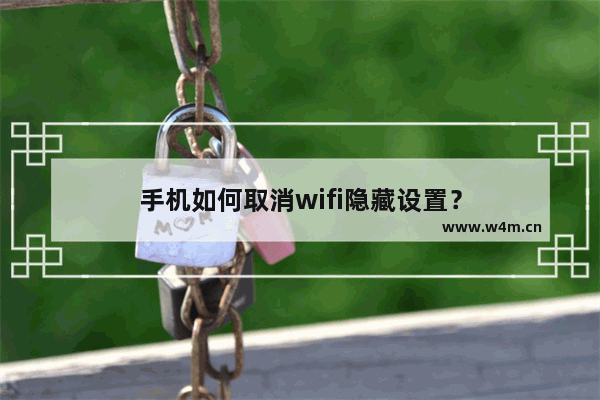 手机如何取消wifi隐藏设置？