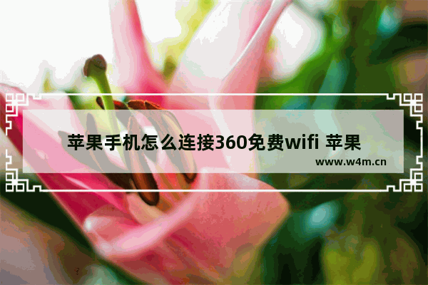 苹果手机怎么连接360免费wifi 苹果手机360免费wifi连不上