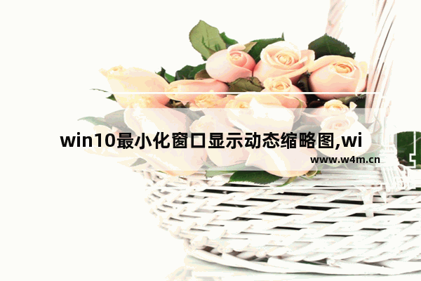 win10最小化窗口显示动态缩略图,win10桌面缩放百分百