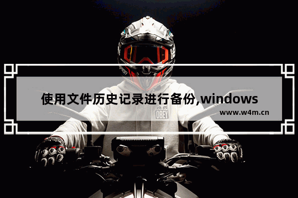 使用文件历史记录进行备份,windows10怎么备份文件