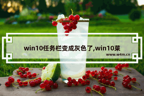 win10任务栏变成灰色了,win10菜单变灰