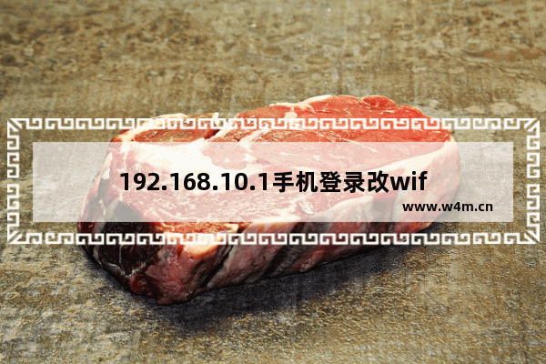 192.168.10.1手机登录改wifi密码