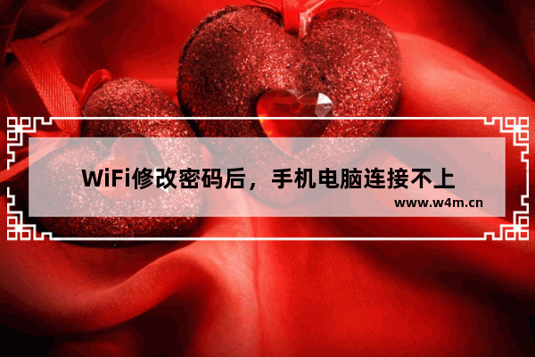 WiFi修改密码后，手机电脑连接不上