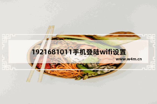 1921681011手机登陆wifi设置(wifi需要认证或登录怎么办)