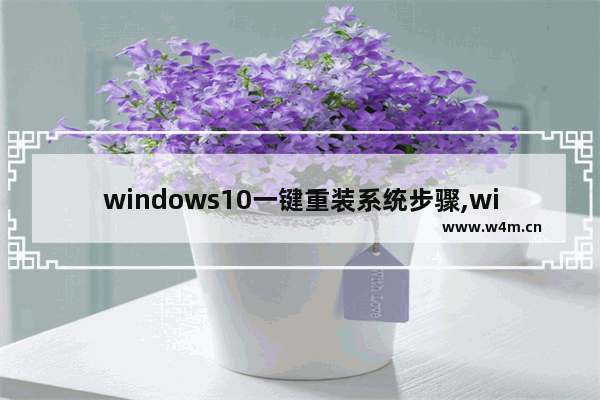 windows10一键重装系统步骤,windows10怎么重装系统