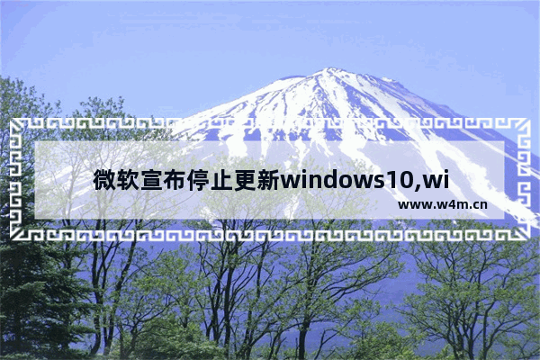 微软宣布停止更新windows10,windows10近期更新_1