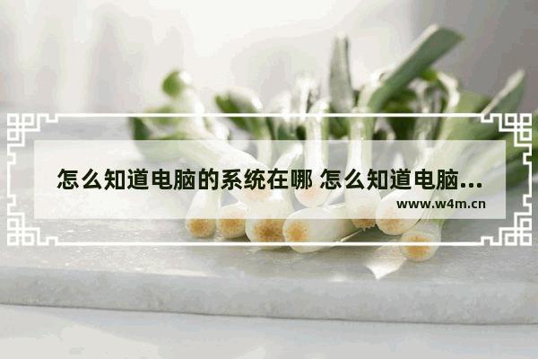 怎么知道电脑的系统在哪 怎么知道电脑的系统在哪装的