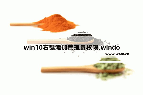 win10右键添加管理员权限,windows7管理员权限开启的4种方法