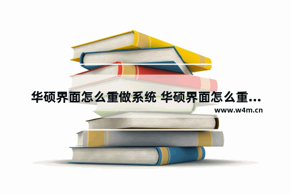 华硕界面怎么重做系统 华硕界面怎么重做系统界面