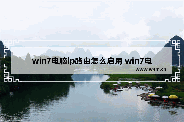 win7电脑ip路由怎么启用 win7电脑设置ip