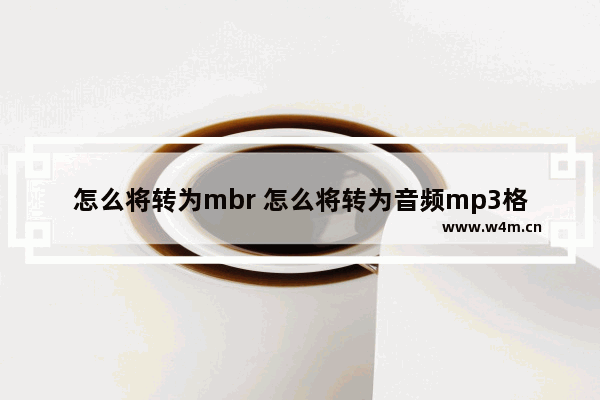 怎么将转为mbr 怎么将转为音频mp3格式文件