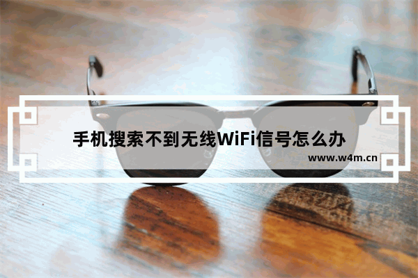 手机搜索不到无线WiFi信号怎么办