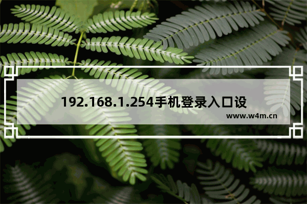 192.168.1.254手机登录入口设置、密码