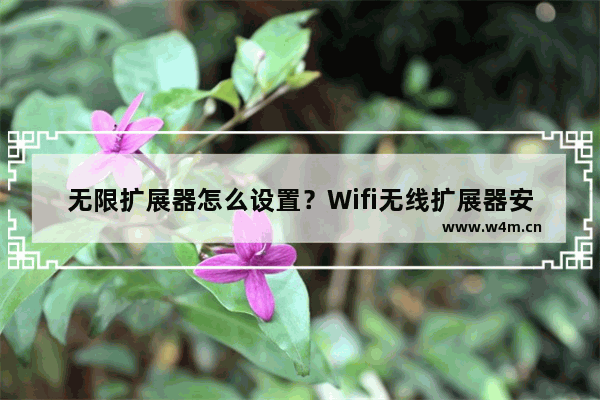 无限扩展器怎么设置？Wifi无线扩展器安装通过手机设置使用方法