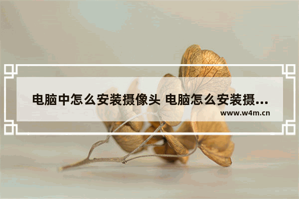 电脑中怎么安装摄像头 电脑怎么安装摄像头?