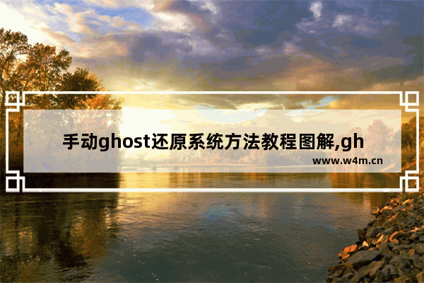 手动ghost还原系统方法教程图解,ghost还原操作步骤