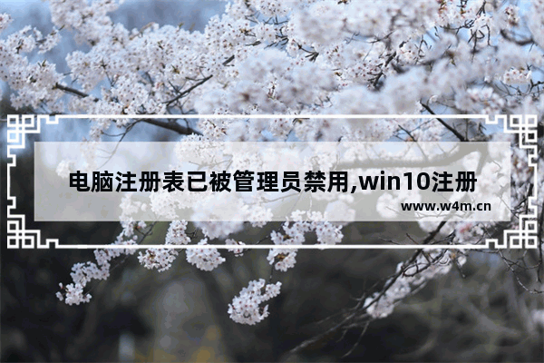 电脑注册表已被管理员禁用,win10注册表编辑器被禁用怎么重新启用