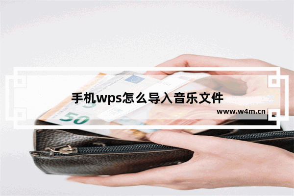 手机wps怎么导入音乐文件